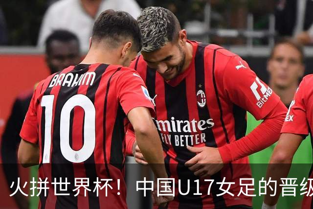 火拼世界杯！中国U17女足的晋级攻略大揭秘